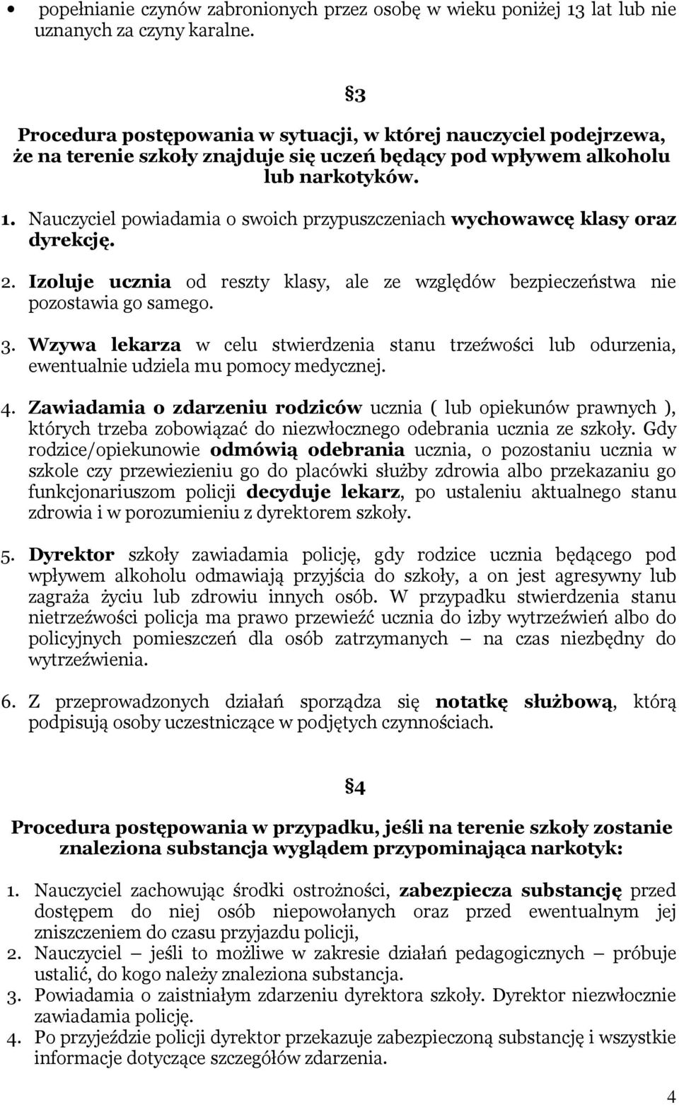 Nauczyciel powiadamia o swoich przypuszczeniach wychowawcę klasy oraz dyrekcję. 2. Izoluje ucznia od reszty klasy, ale ze względów bezpieczeństwa nie pozostawia go samego. 3.