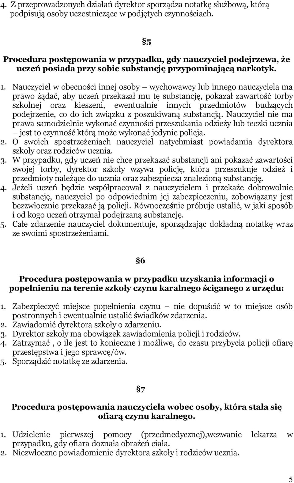 Nauczyciel w obecności innej osoby wychowawcy lub innego nauczyciela ma prawo żądać, aby uczeń przekazał mu tę substancję, pokazał zawartość torby szkolnej oraz kieszeni, ewentualnie innych