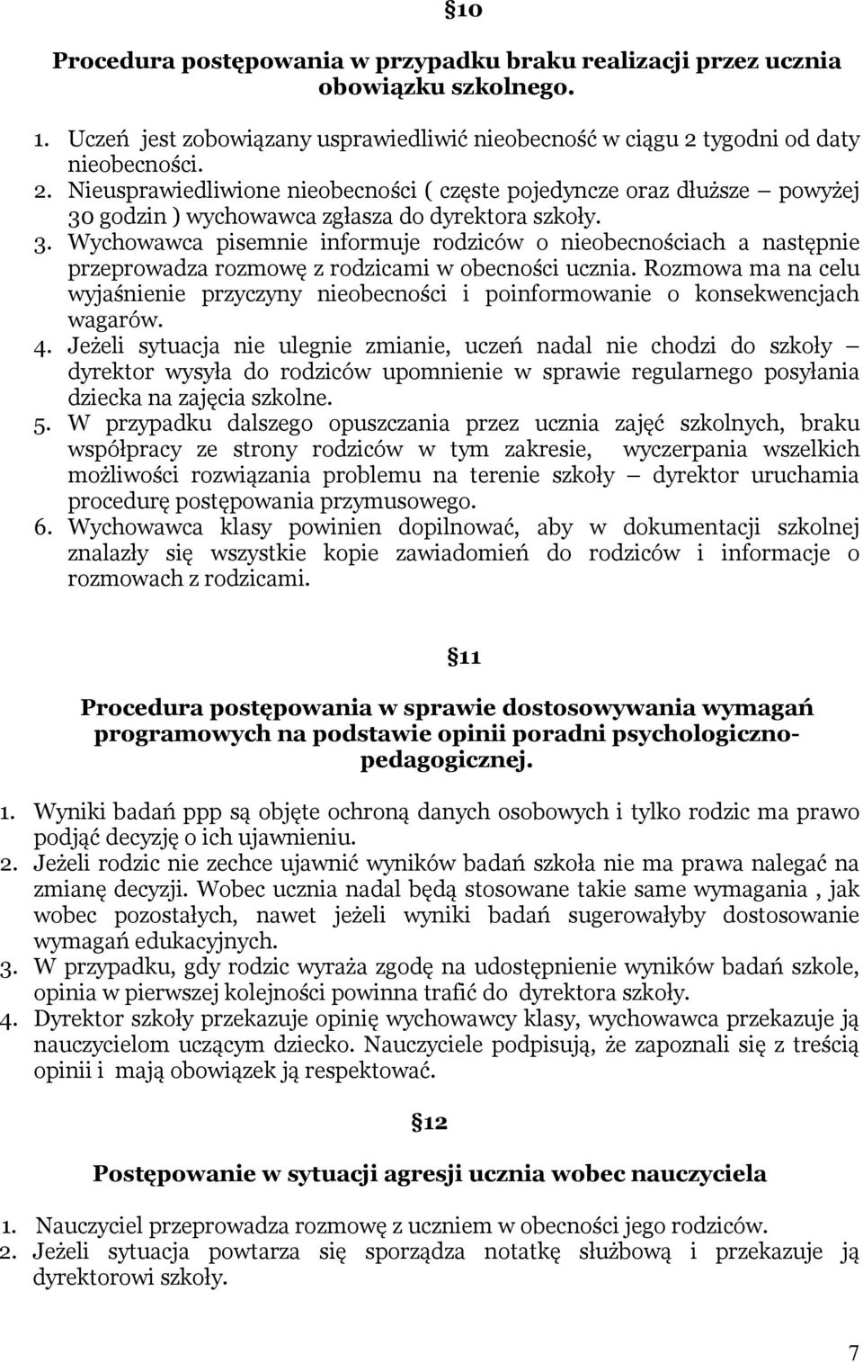 godzin ) wychowawca zgłasza do dyrektora szkoły. 3. Wychowawca pisemnie informuje rodziców o nieobecnościach a następnie przeprowadza rozmowę z rodzicami w obecności ucznia.