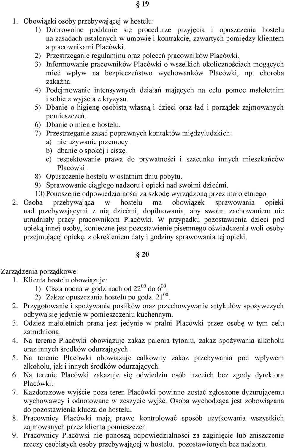 3) Informowanie pracowników Placówki o wszelkich okolicznościach mogących mieć wpływ na bezpieczeństwo wychowanków Placówki, np. choroba zakaźna.