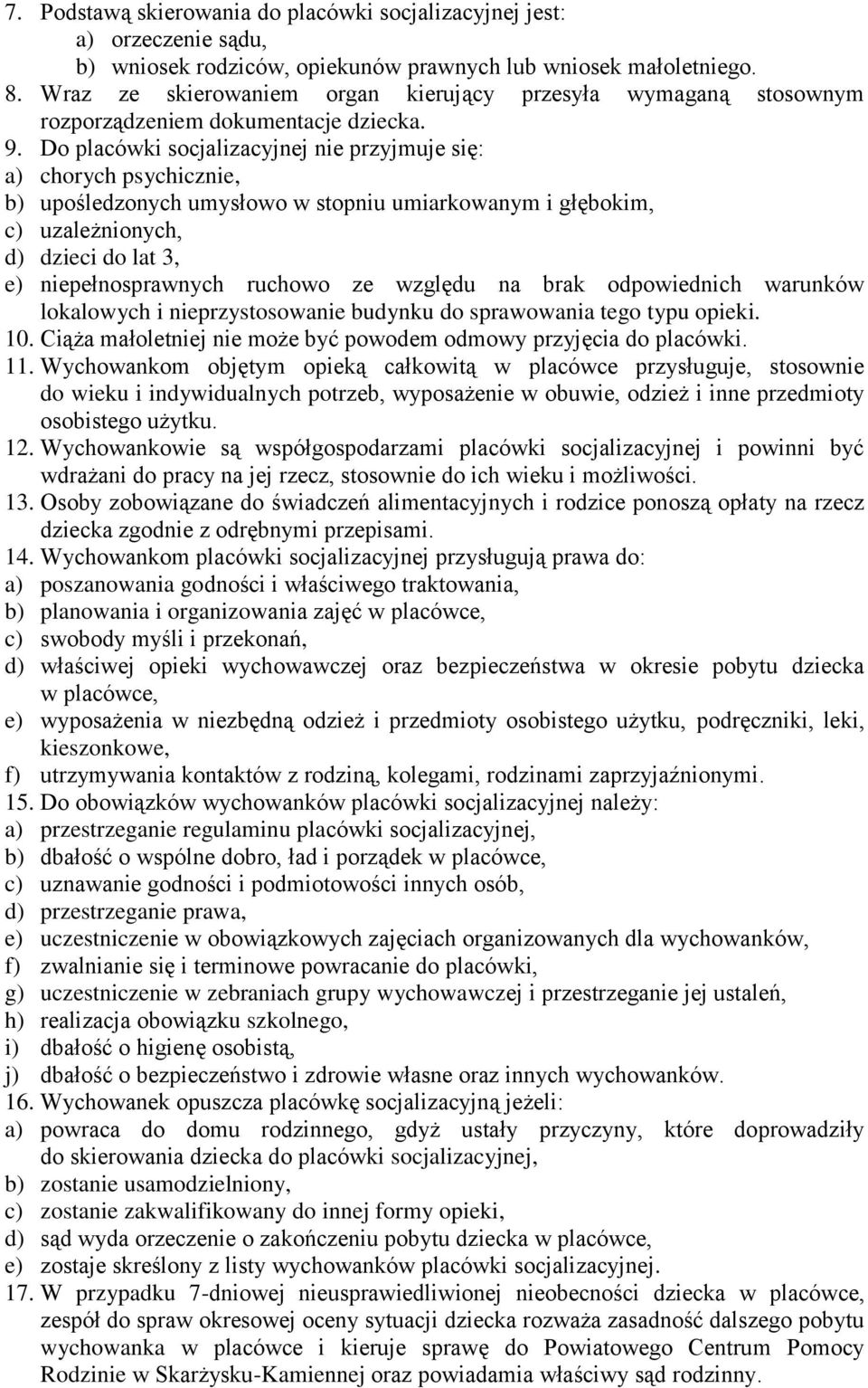 Do placówki socjalizacyjnej nie przyjmuje się: a) chorych psychicznie, b) upośledzonych umysłowo w stopniu umiarkowanym i głębokim, c) uzależnionych, d) dzieci do lat 3, e) niepełnosprawnych ruchowo