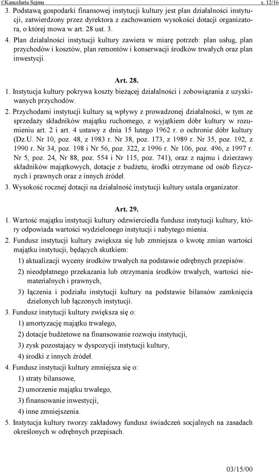 Plan działalności instytucji kultury zawiera w miarę potrzeb: plan usług, plan przychodów i kosztów, plan remontów i konserwacji środków trwałych oraz plan inwestycji. Art. 28. 1.