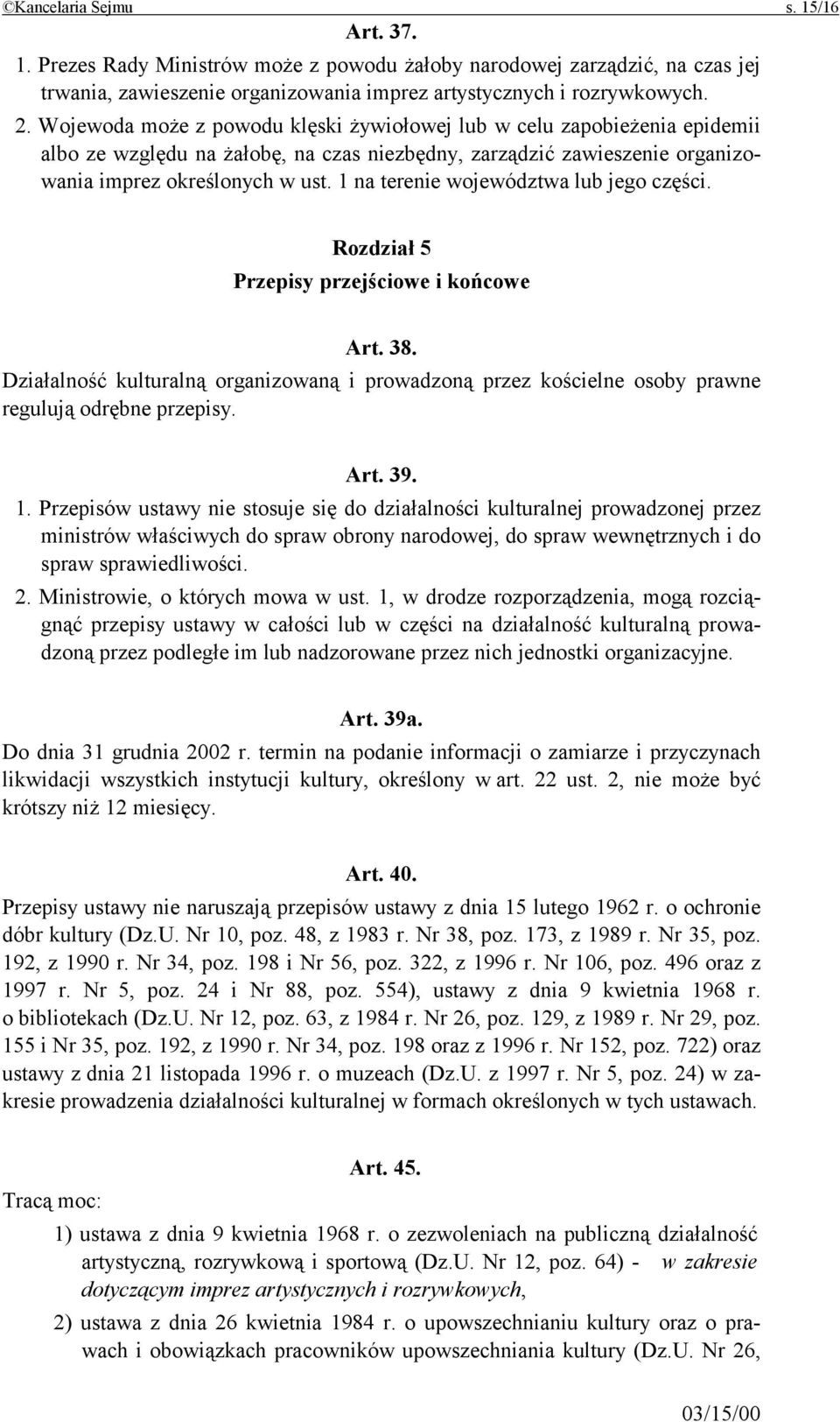 1 na terenie województwa lub jego części. Rozdział 5 Przepisy przejściowe i końcowe Art. 38. Działalność kulturalną organizowaną i prowadzoną przez kościelne osoby prawne regulują odrębne przepisy.