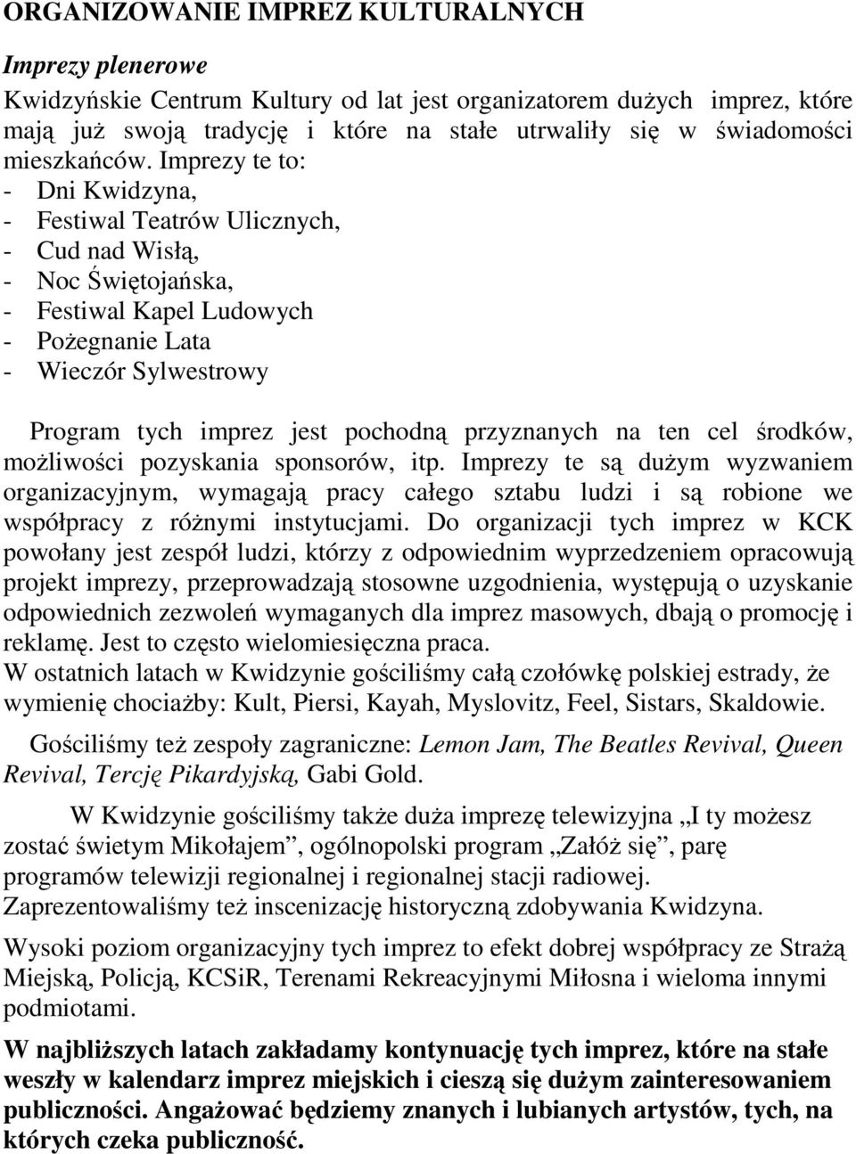 Imprezy te to: - Dni Kwidzyna, - Festiwal Teatrów Ulicznych, - Cud nad Wisłą, - Noc Świętojańska, - Festiwal Kapel Ludowych - PoŜegnanie Lata - Wieczór Sylwestrowy Program tych imprez jest pochodną