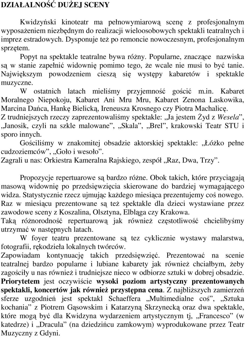 Popularne, znaczące nazwiska są w stanie zapełnić widownię pomimo tego, Ŝe wcale nie musi to być tanie. Największym powodzeniem cieszą się występy kabaretów i spektakle muzyczne.