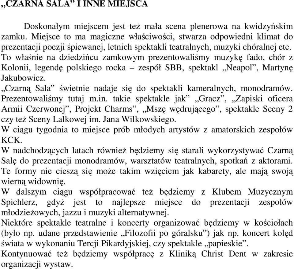 To właśnie na dziedzińcu zamkowym prezentowaliśmy muzykę fado, chór z Kolonii, legendę polskiego rocka zespół SBB, spektakl Neapol, Martynę Jakubowicz.