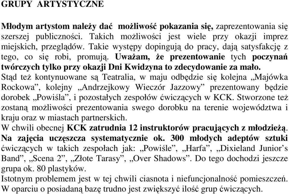 Stąd teŝ kontynuowane są Teatralia, w maju odbędzie się kolejna Majówka Rockowa, kolejny Andrzejkowy Wieczór Jazzowy prezentowany będzie dorobek Powiśla, i pozostałych zespołów ćwiczących w KCK.