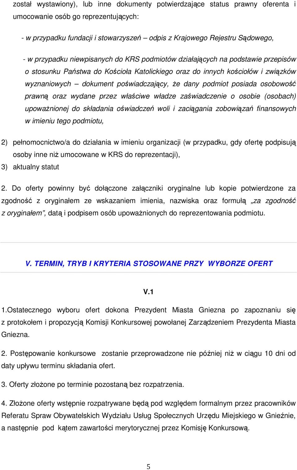 dany podmiot posiada osobowość prawną oraz wydane przez właściwe władze zaświadczenie o osobie (osobach) upowaŝnionej do składania oświadczeń woli i zaciągania zobowiązań finansowych w imieniu tego