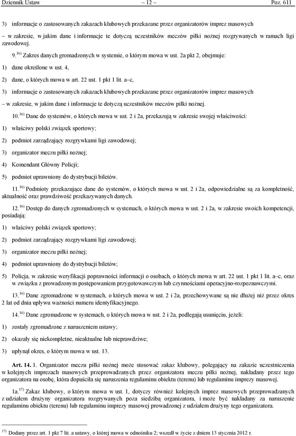 ramach ligi zawodowej. 9. 16) Zakres danych gromadzonych w systemie, o którym mowa w ust. 2a pkt 2, obejmuje: 1) dane określone w ust. 4, 2) dane, o których mowa w art. 22 ust. 1 pkt 1 lit.