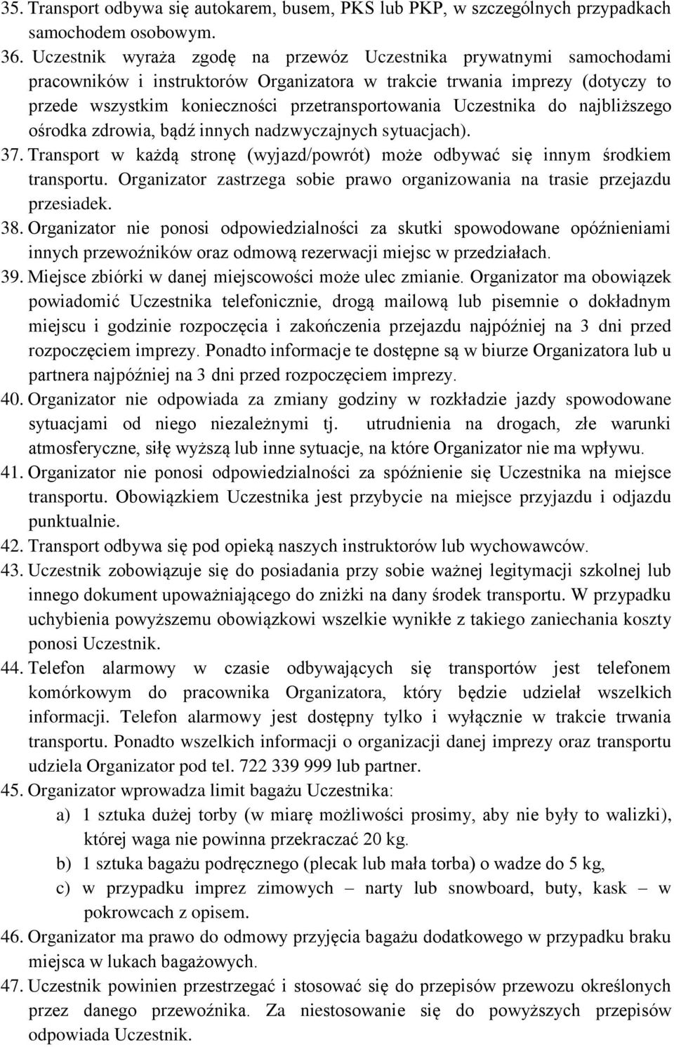 Uczestnika do najbliższego ośrodka zdrowia, bądź innych nadzwyczajnych sytuacjach). 37. Transport w każdą stronę (wyjazd/powrót) może odbywać się innym środkiem transportu.