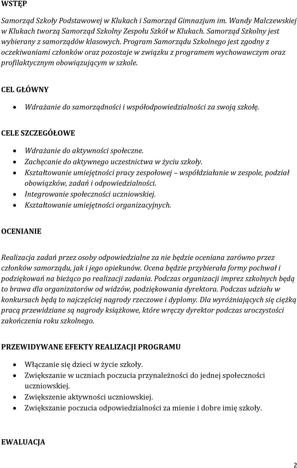 Program Samorządu Szkolnego jest zgodny z oczekiwaniami członków oraz pozostaje w związku z programem wychowawczym oraz profilaktycznym obowiązującym w szkole.