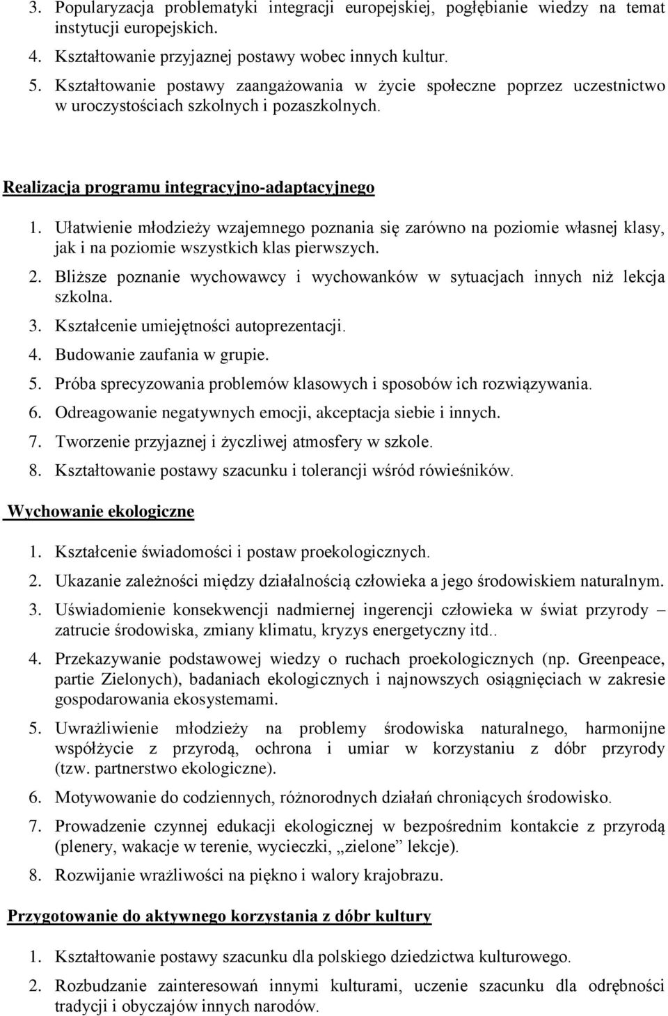 Ułatwienie młdzieży wzajemneg pznania się zarówn na pzimie własnej klasy, jak i na pzimie wszystkich klas pierwszych. 2. Bliższe pznanie wychwawcy i wychwanków w sytuacjach innych niż lekcja szklna.