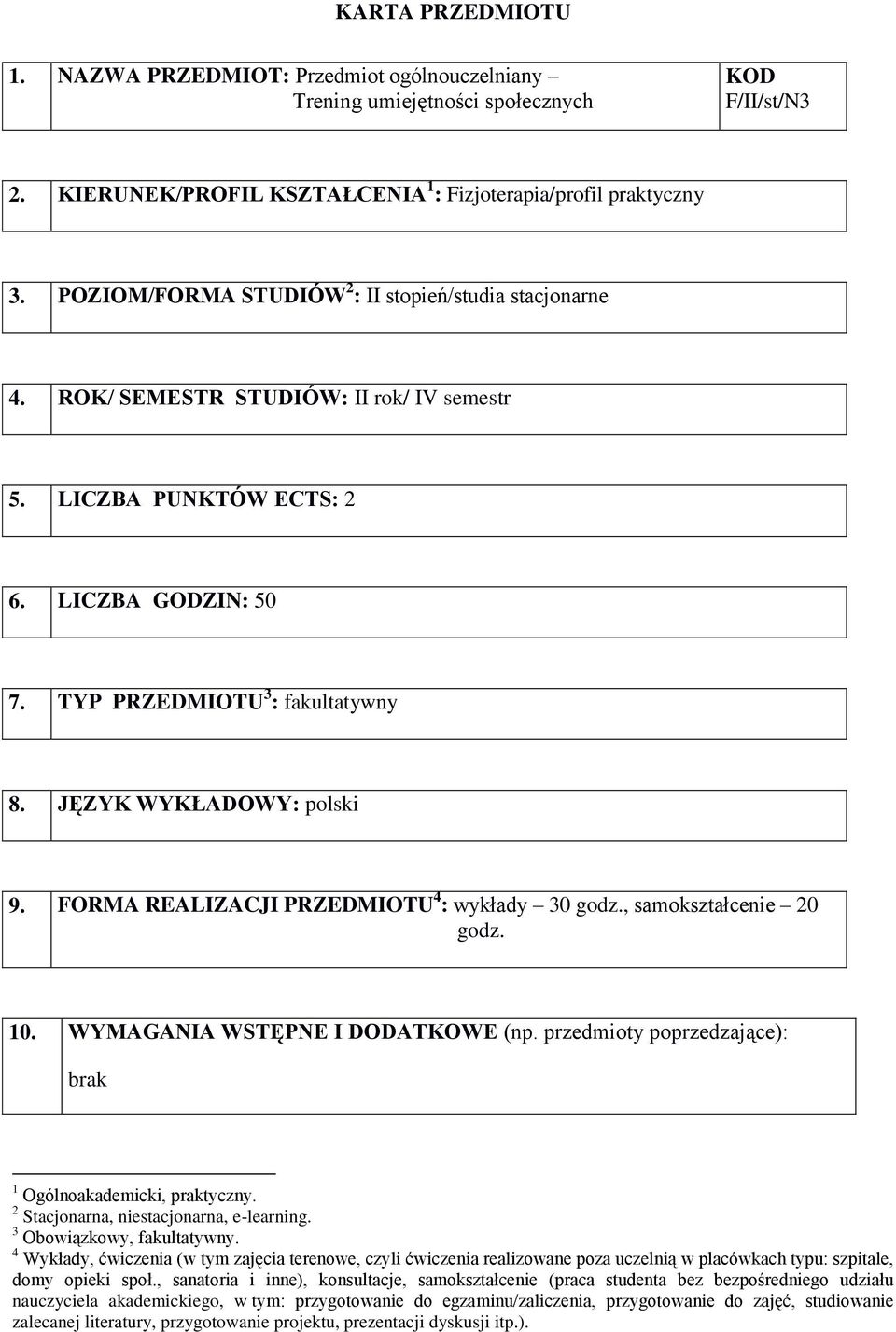 JĘZYK WYKŁADOWY: polski 9. FORMA REALIZACJI PRZEDMIOTU 4 : 3 godz., 2 godz. 1. WYMAGANIA WSTĘPNE I DODATKOWE (np. przedmioty poprzedzające): brak 1 Ogólnoakademicki, praktyczny.