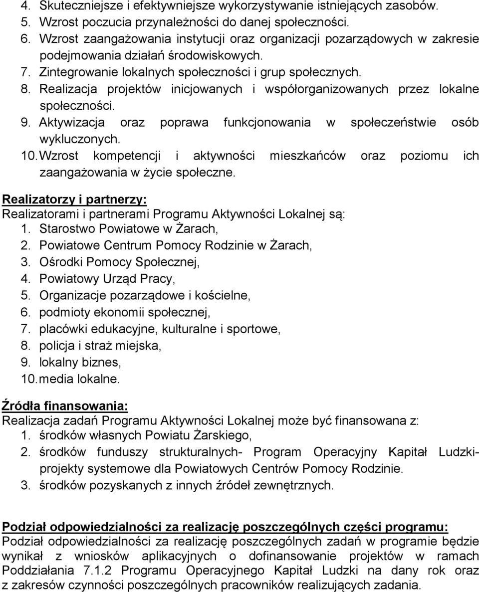 Realizacja projektów inicjowanych i współorganizowanych przez lokalne społeczności. 9. Aktywizacja oraz poprawa funkcjonowania w społeczeństwie osób wykluczonych. 10.