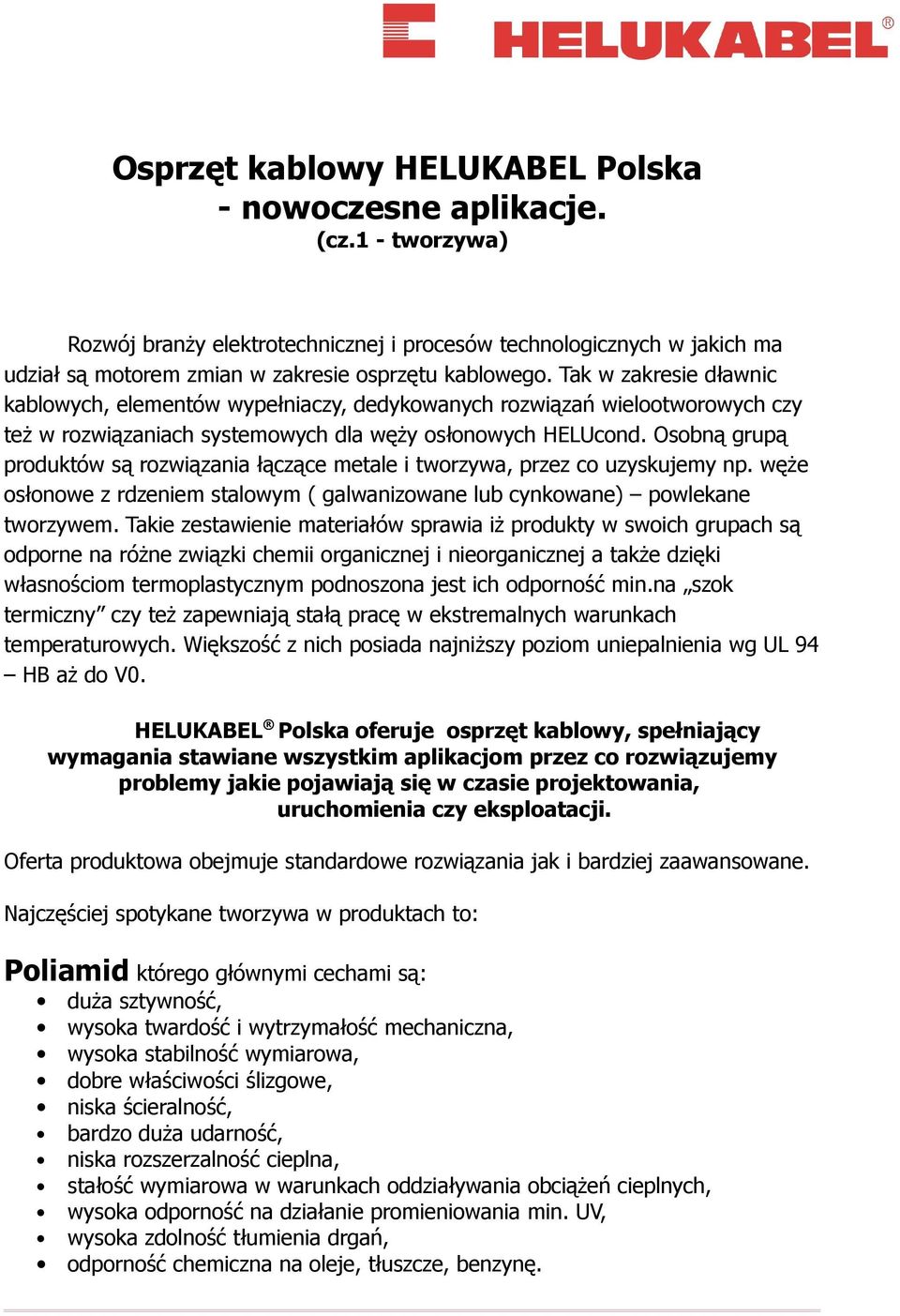 Tak w zakresie dławnic kablowych, elementów wypełniaczy, dedykowanych rozwiązań wielootworowych czy też w rozwiązaniach systemowych dla węży osłonowych HELUcond.