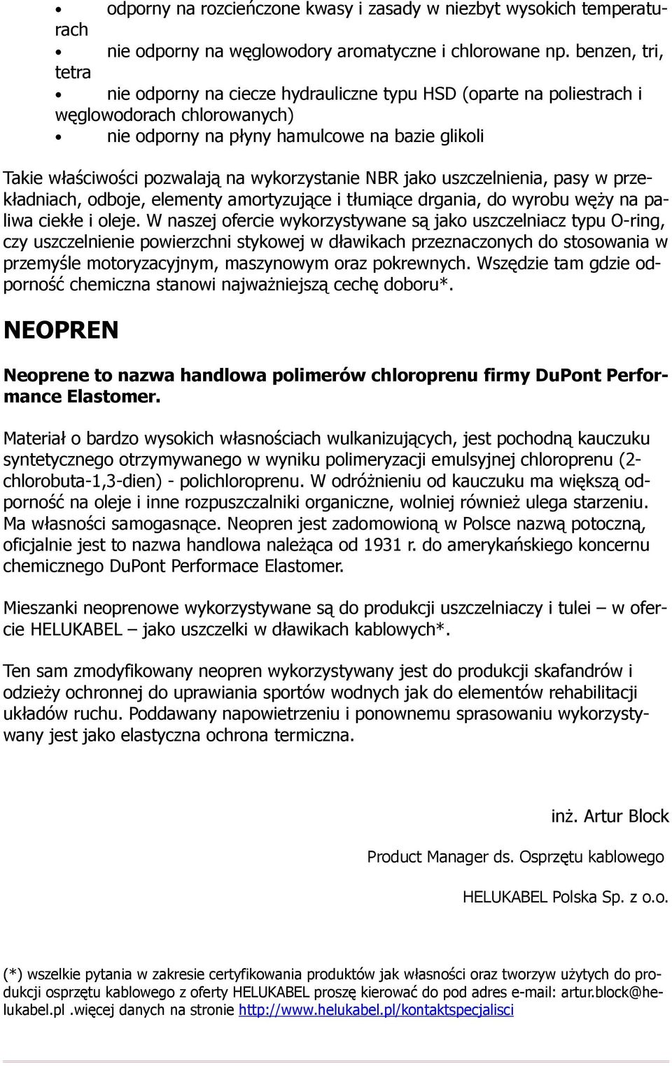 wykorzystanie NBR jako uszczelnienia, pasy w przekładniach, odboje, elementy amortyzujące i tłumiące drgania, do wyrobu węży na paliwa ciekłe i oleje.