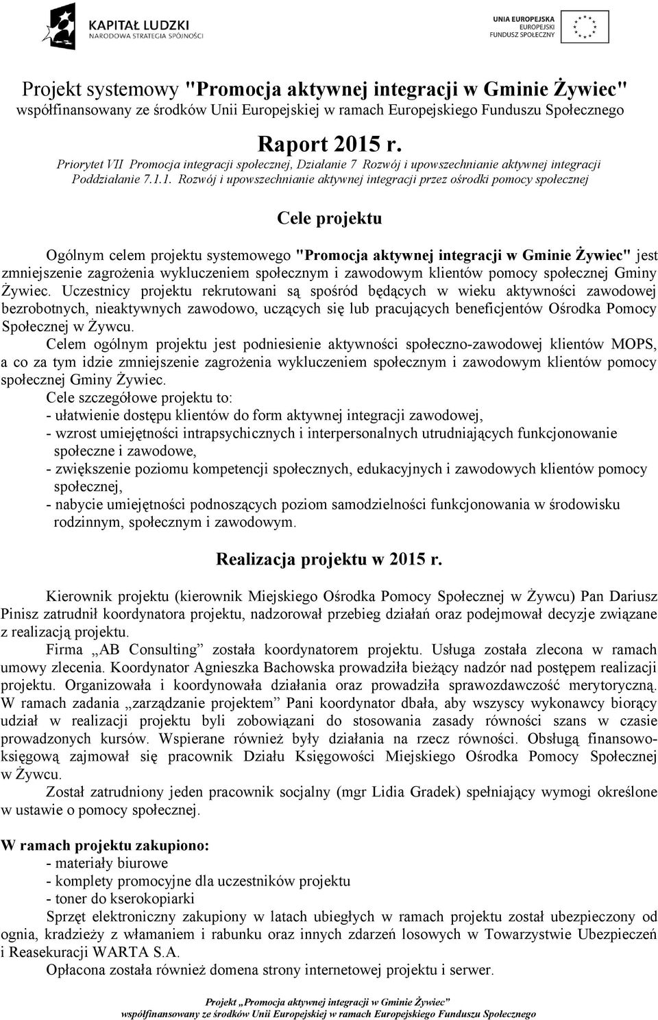 1. Rozwój i upowszechnianie aktywnej integracji przez ośrodki pomocy społecznej Cele projektu Ogólnym celem projektu systemowego "Promocja aktywnej integracji w Gminie Żywiec" jest zmniejszenie