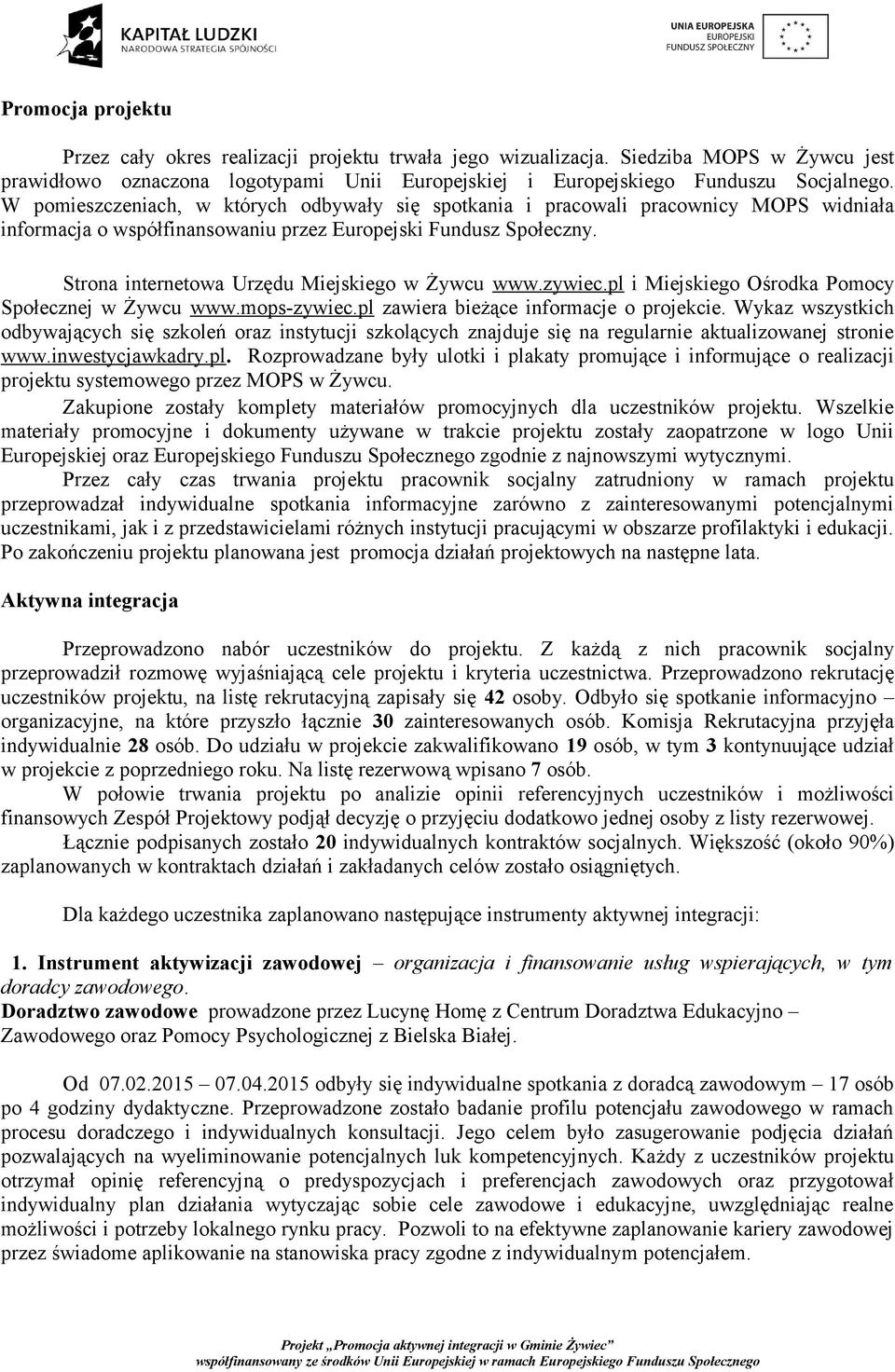 Strona internetowa Urzędu Miejskiego w Żywcu www.zywiec.pl i Miejskiego Ośrodka Pomocy Społecznej w Żywcu www.mops-zywiec.pl zawiera bieżące informacje o projekcie.