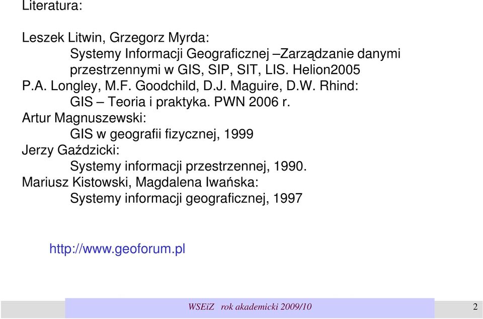 Artur Magnuszewski: GIS w geografii fizycznej, 1999 Jerzy Gaździcki: Systemy informacji przestrzennej, 1990.