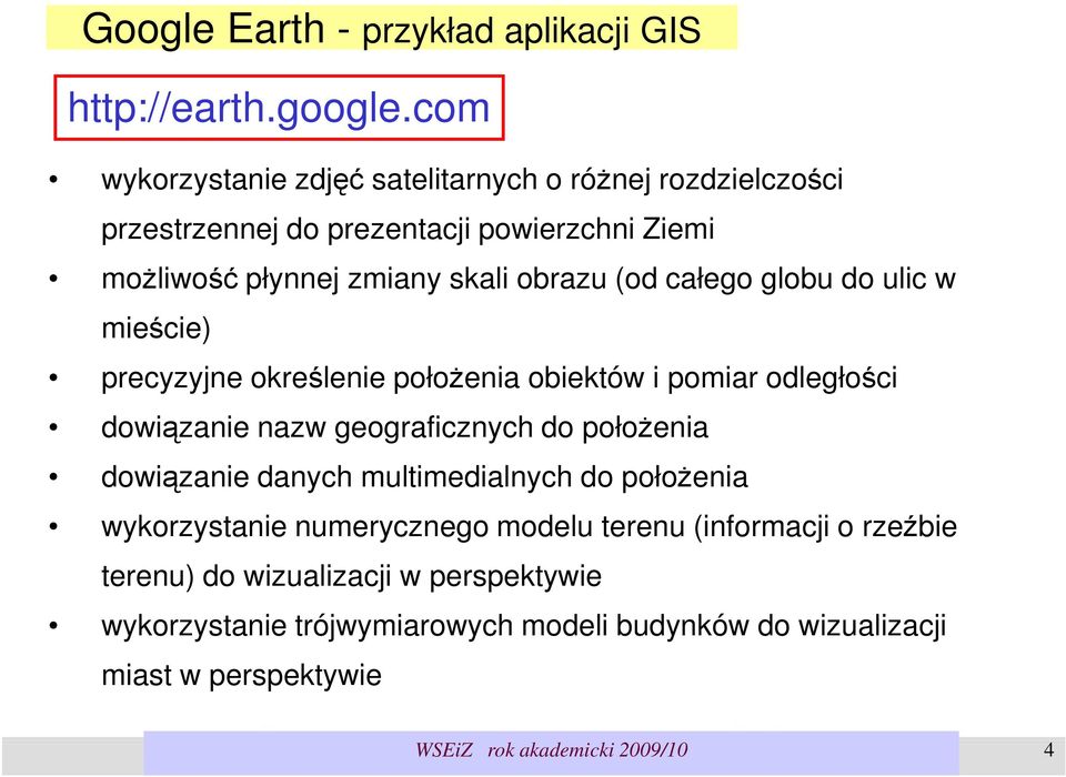 całego globu do ulic w mieście) precyzyjne określenie połoŝenia obiektów i pomiar odległości dowiązanie nazw geograficznych do połoŝenia dowiązanie