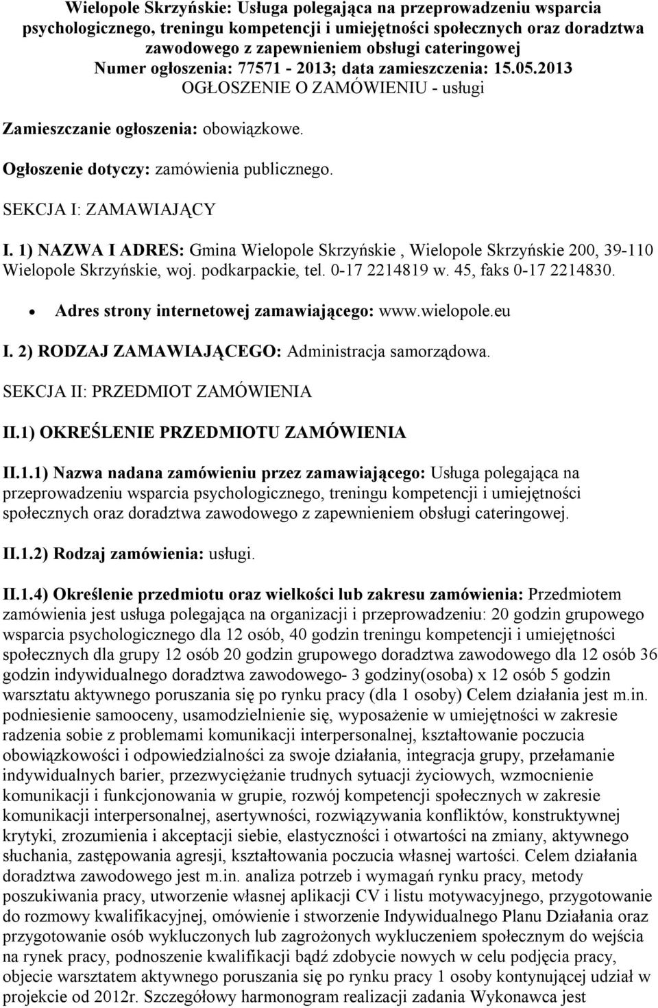 SEKCJA I: ZAMAWIAJĄCY I. 1) NAZWA I ADRES: Gmina Wielopole Skrzyńskie, Wielopole Skrzyńskie 200, 39-110 Wielopole Skrzyńskie, woj. podkarpackie, tel. 0-17 2214819 w. 45, faks 0-17 2214830.