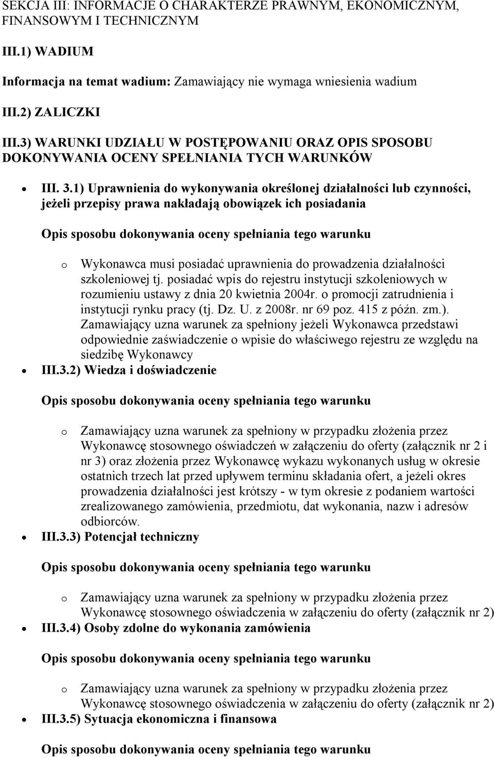 1) Uprawnienia do wykonywania określonej działalności lub czynności, jeżeli przepisy prawa nakładają obowiązek ich posiadania o Wykonawca musi posiadać uprawnienia do prowadzenia działalności