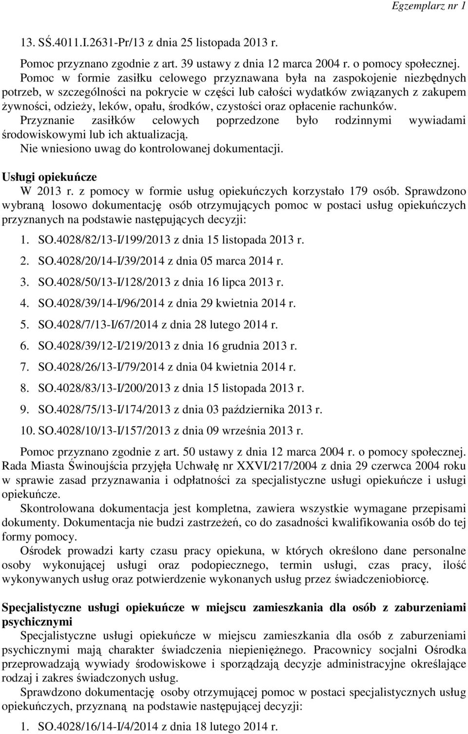 środków, czystości oraz opłacenie rachunków. Przyznanie zasiłków celowych poprzedzone było rodzinnymi wywiadami środowiskowymi lub ich aktualizacją. Nie wniesiono uwag do kontrolowanej dokumentacji.