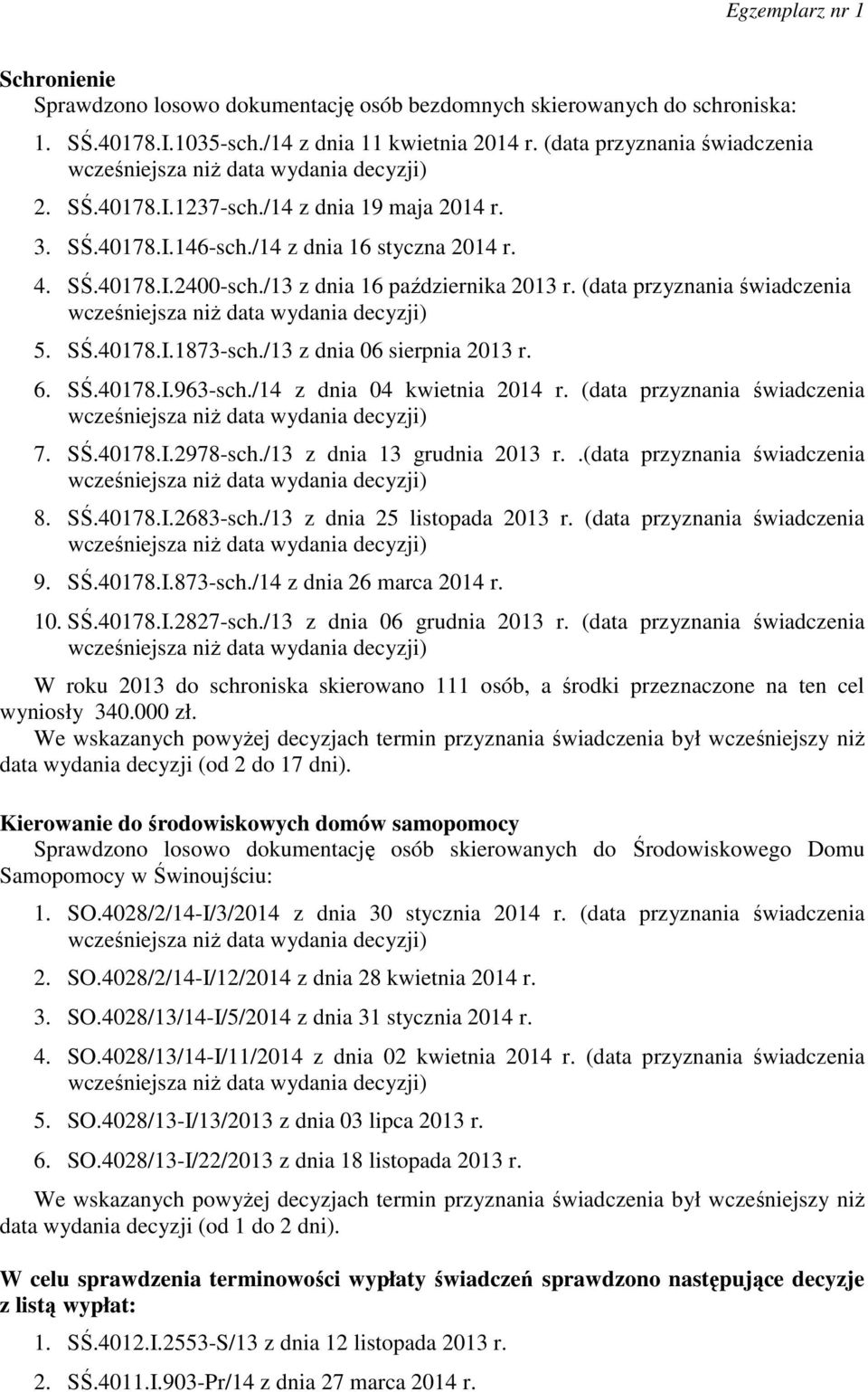 /13 z dnia 06 sierpnia 2013 r. 6. SŚ.40178.I.963-sch./14 z dnia 04 kwietnia 2014 r. (data przyznania świadczenia 7. SŚ.40178.I.2978-sch./13 z dnia 13 grudnia 2013 r..(data przyznania świadczenia 8.