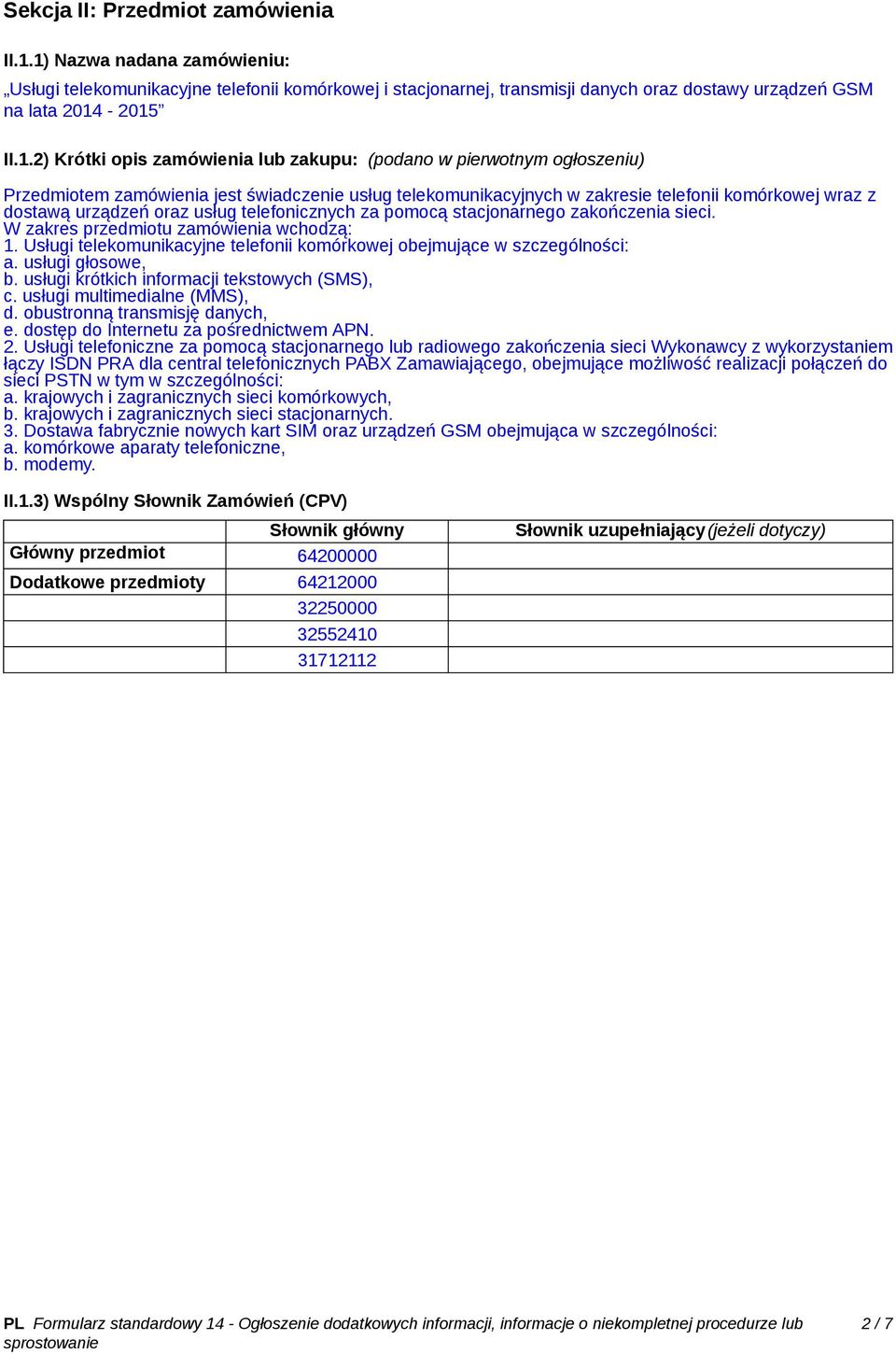 (podano w pierwotnym ogłoszeniu) Przedmiotem zamówienia jest świadczenie usług telekomunikacyjnych w zakresie telefonii komórkowej wraz z dostawą urządzeń oraz usług telefonicznych za pomocą