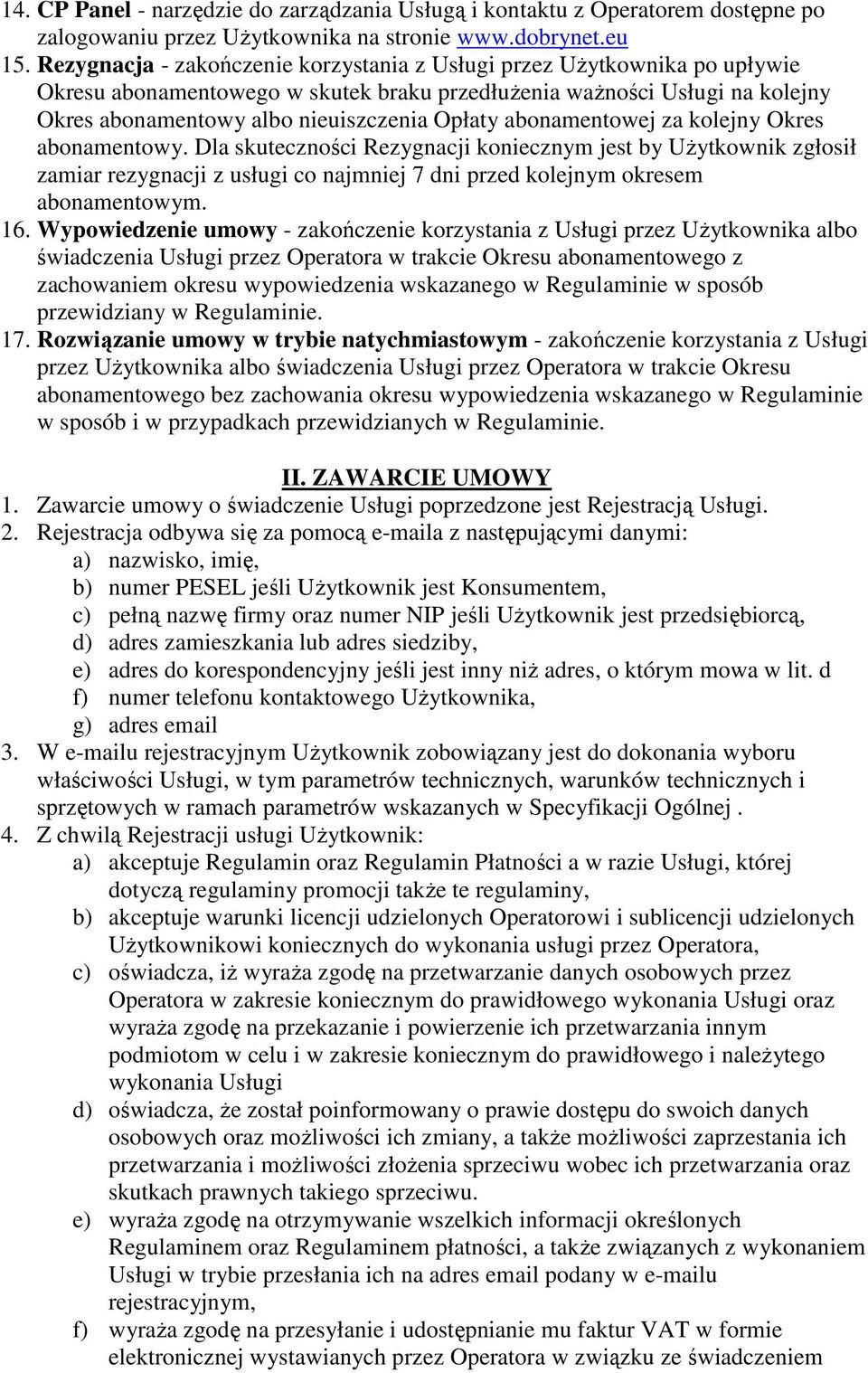 abonamentowej za kolejny Okres abonamentowy. Dla skuteczności Rezygnacji koniecznym jest by Użytkownik zgłosił zamiar rezygnacji z usługi co najmniej 7 dni przed kolejnym okresem abonamentowym. 16.