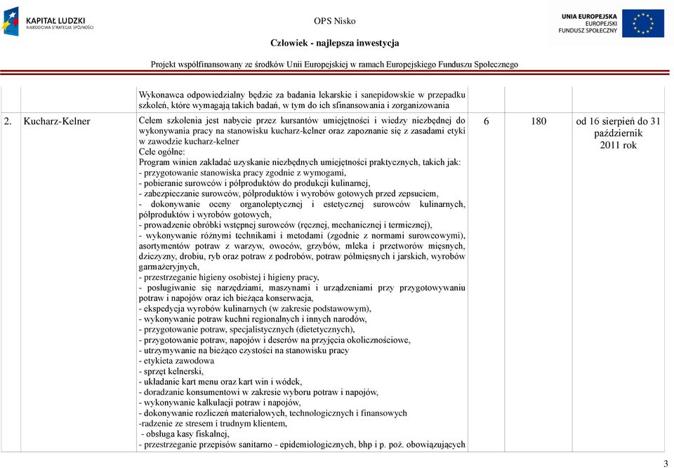 kucharz-kelner Cele ogólne: Program winien zakładać uzyskanie niezbędnych umiejętności praktycznych, takich jak: - przygotowanie stanowiska pracy zgodnie z wymogami, - pobieranie surowców i