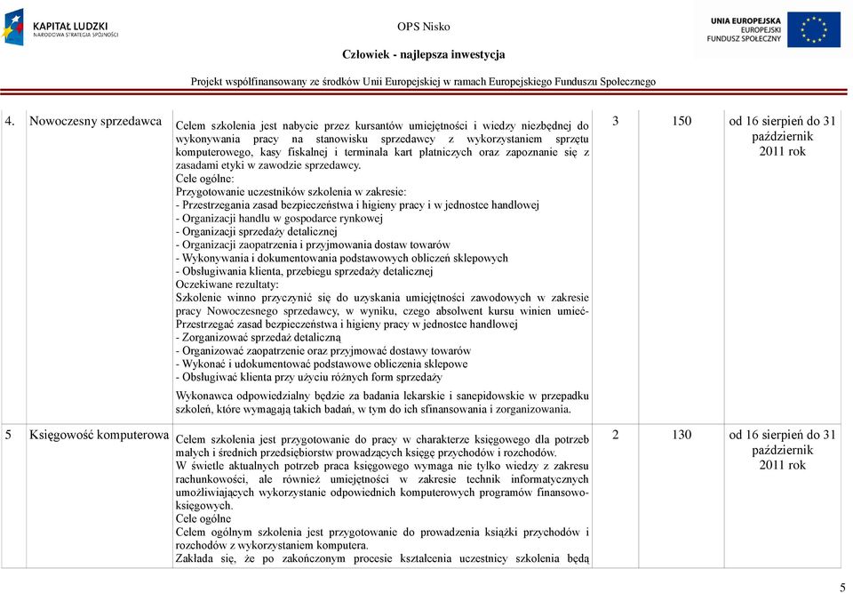 Cele ogólne: Przygotowanie uczestników szkolenia w zakresie: - Przestrzegania zasad bezpieczeństwa i higieny pracy i w jednostce handlowej - Organizacji handlu w gospodarce rynkowej - Organizacji