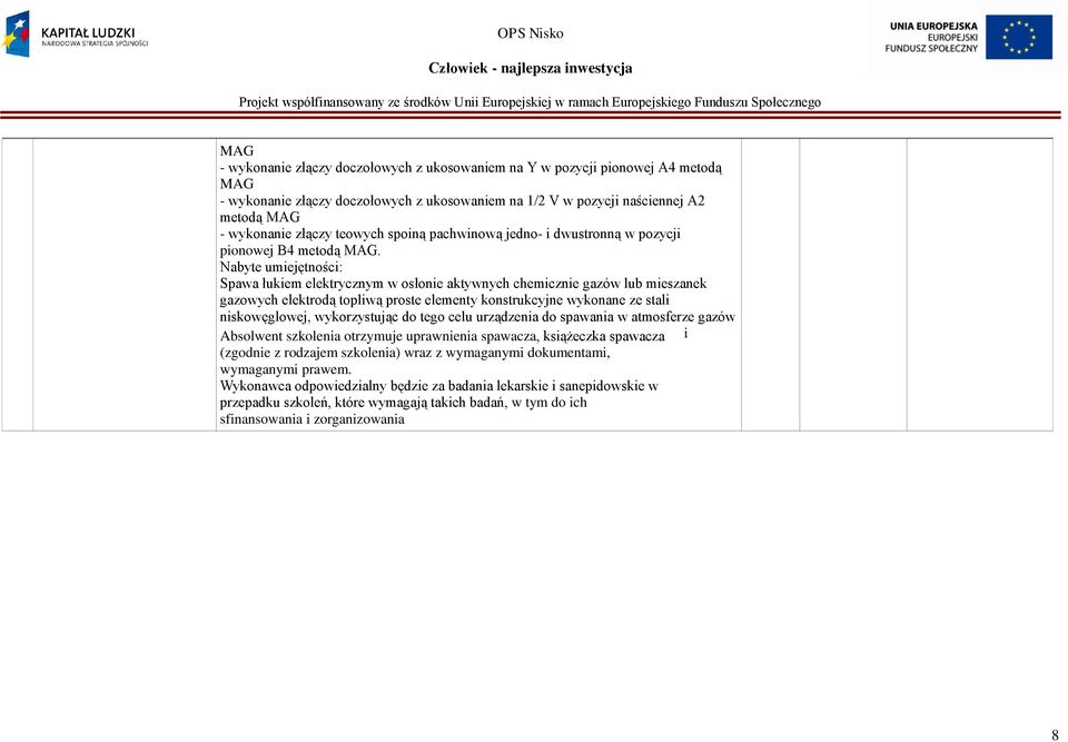 Nabyte umiejętności: Spawa łukiem elektrycznym w osłonie aktywnych chemicznie gazów lub mieszanek gazowych elektrodą topliwą proste elementy konstrukcyjne wykonane ze stali niskowęglowej,