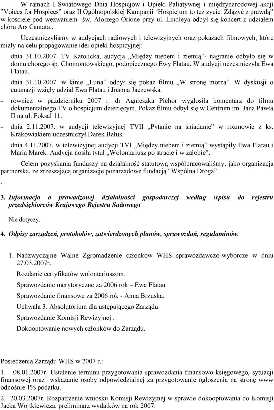 . Uczestniczyliśmy w audycjach radiowych i telewizyjnych oraz pokazach filmowych, które miały na celu propagowanie idei opieki hospicyjnej: dnia 31.10.2007.