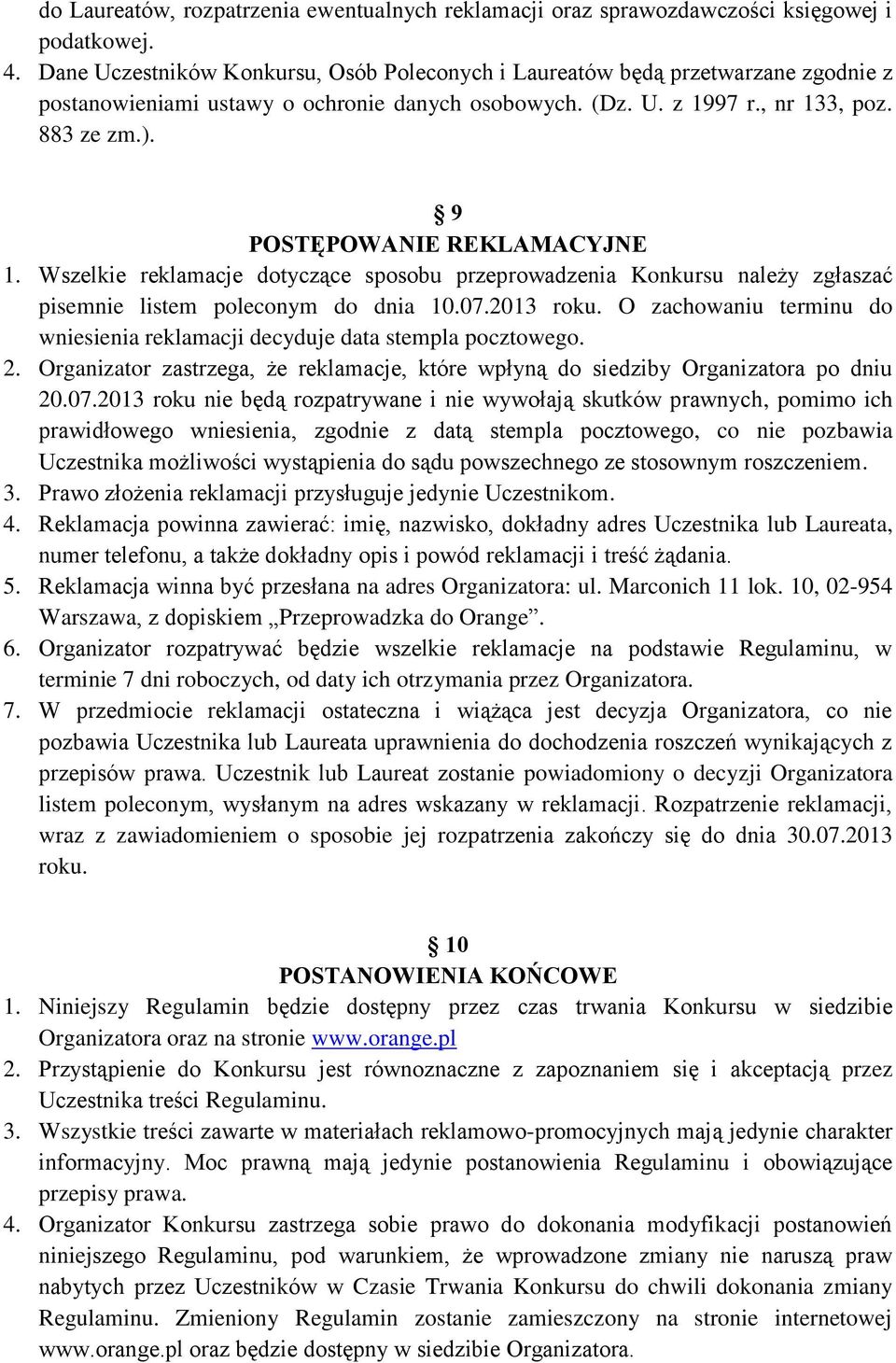 9 POSTĘPOWANIE REKLAMACYJNE 1. Wszelkie reklamacje dotyczące sposobu przeprowadzenia Konkursu należy zgłaszać pisemnie listem poleconym do dnia 10.07.2013 roku.