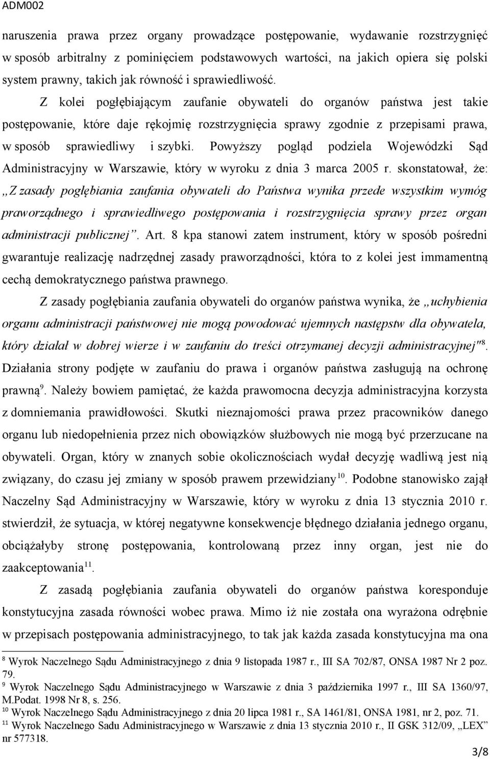 Z kolei pogłębiającym zaufanie obywateli do organów państwa jest takie postępowanie, które daje rękojmię rozstrzygnięcia sprawy zgodnie z przepisami prawa, w sposób sprawiedliwy i szybki.