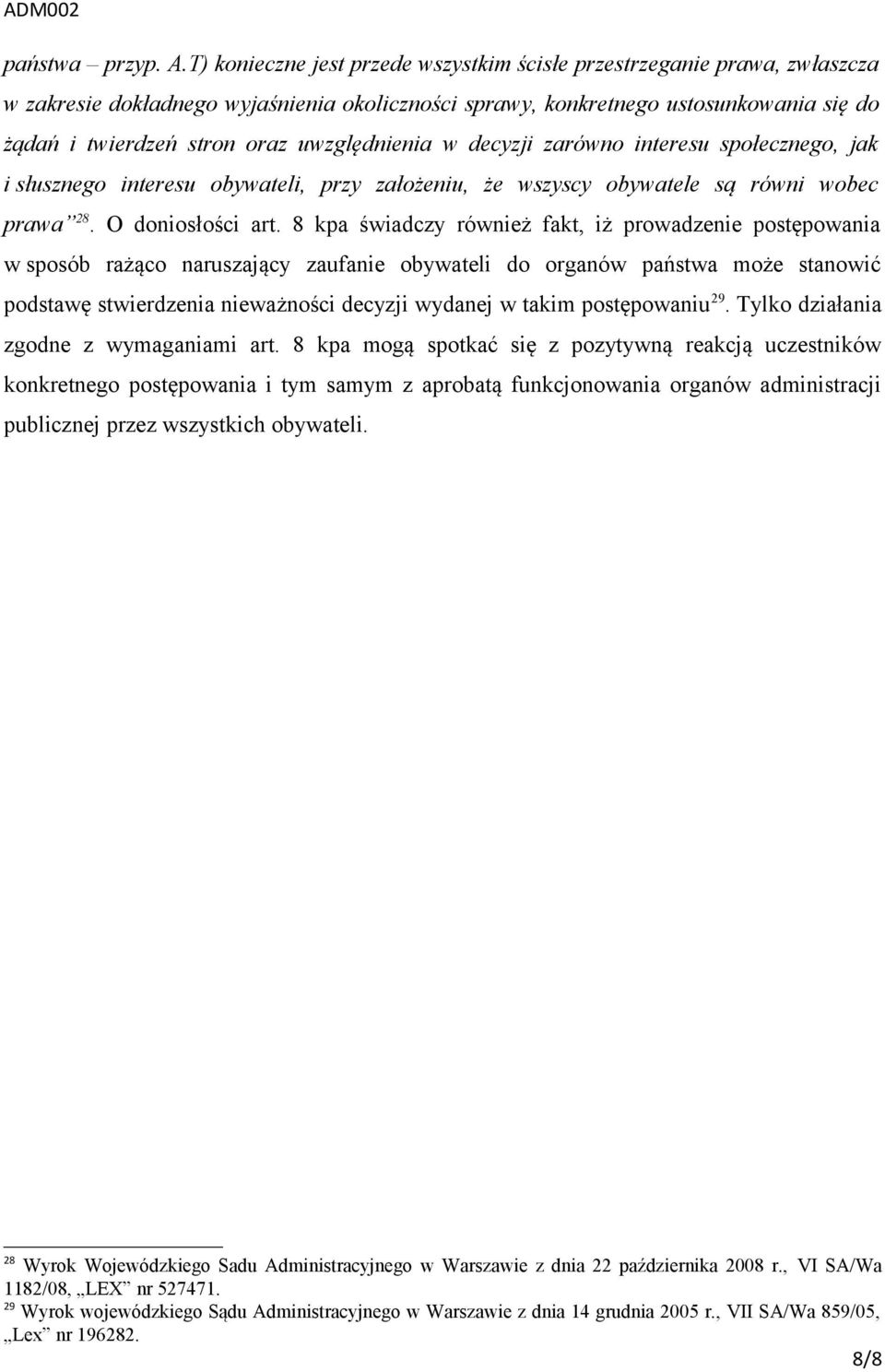 uwzględnienia w decyzji zarówno interesu społecznego, jak i słusznego interesu obywateli, przy założeniu, że wszyscy obywatele są równi wobec prawa 28. O doniosłości art.