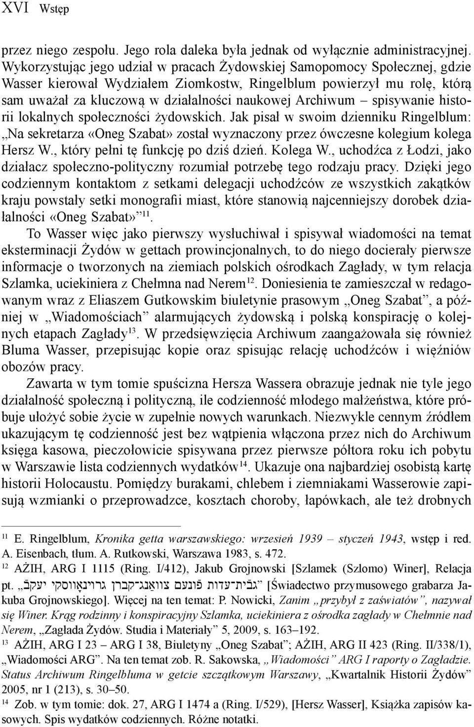 Archiwum spisywanie historii lokalnych społeczności żydowskich. Jak pisał w swoim dzienniku Ringelblum: Na sekretarza «Oneg Szabat» został wyznaczony przez ówczesne kolegium kolega Hersz W.