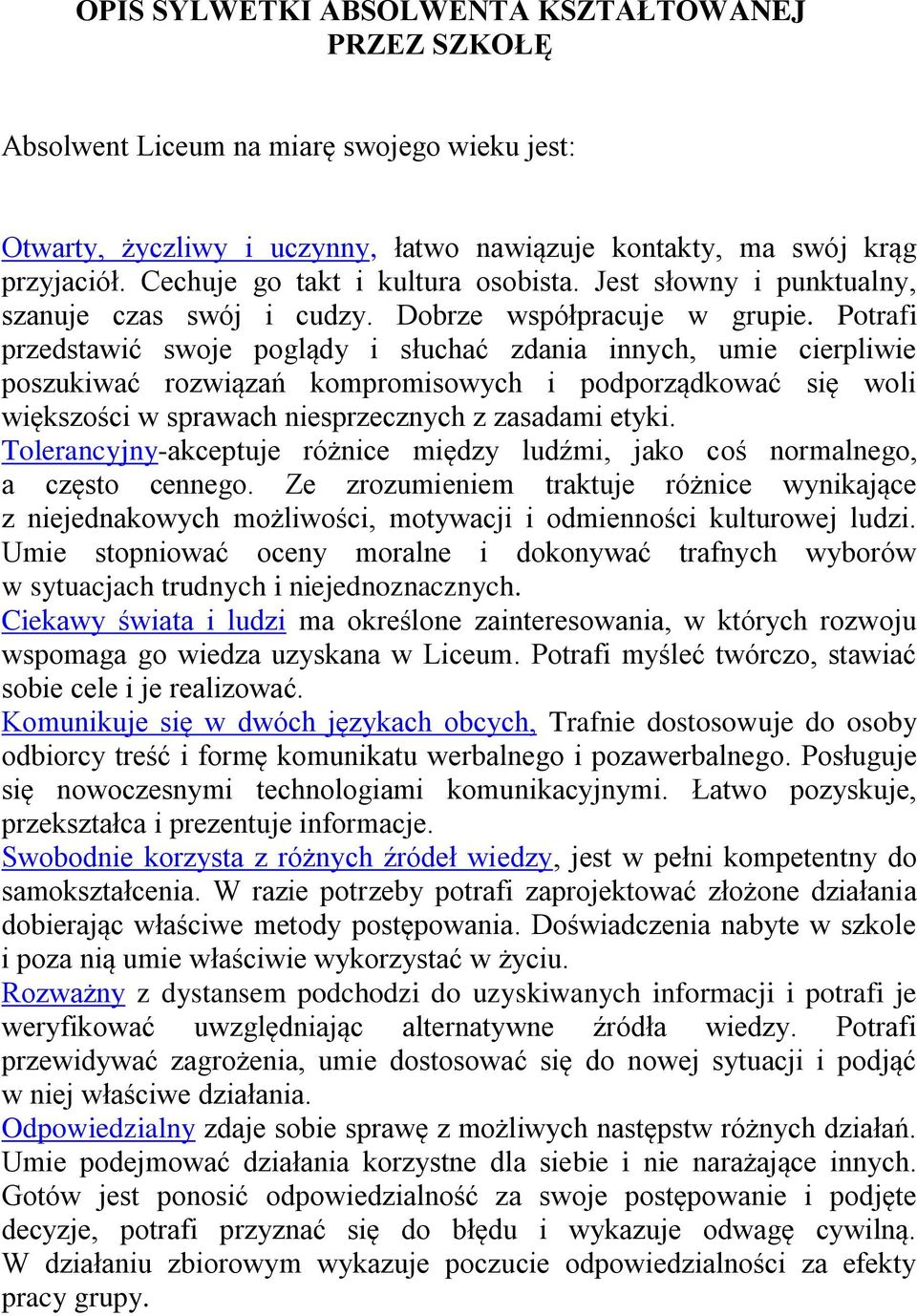 Potrafi przedstawić swoje poglądy i słuchać zdania innych, umie cierpliwie poszukiwać rozwiązań kompromisowych i podporządkować się woli większości w sprawach niesprzecznych z zasadami etyki.