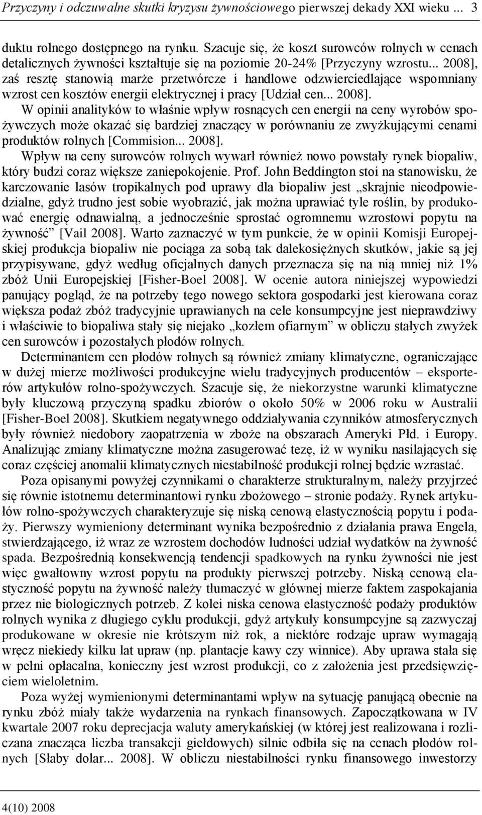 .. 2008], zaś resztę stanowią marże przetwórcze i handlowe odzwierciedlające wspomniany wzrost cen kosztów energii elektrycznej i pracy [Udział cen... 2008]. W opinii analityków to właśnie wpływ rosnących cen energii na ceny wyrobów spożywczych może okazać się bardziej znaczący w porównaniu ze zwyżkującymi cenami produktów rolnych [Commision.