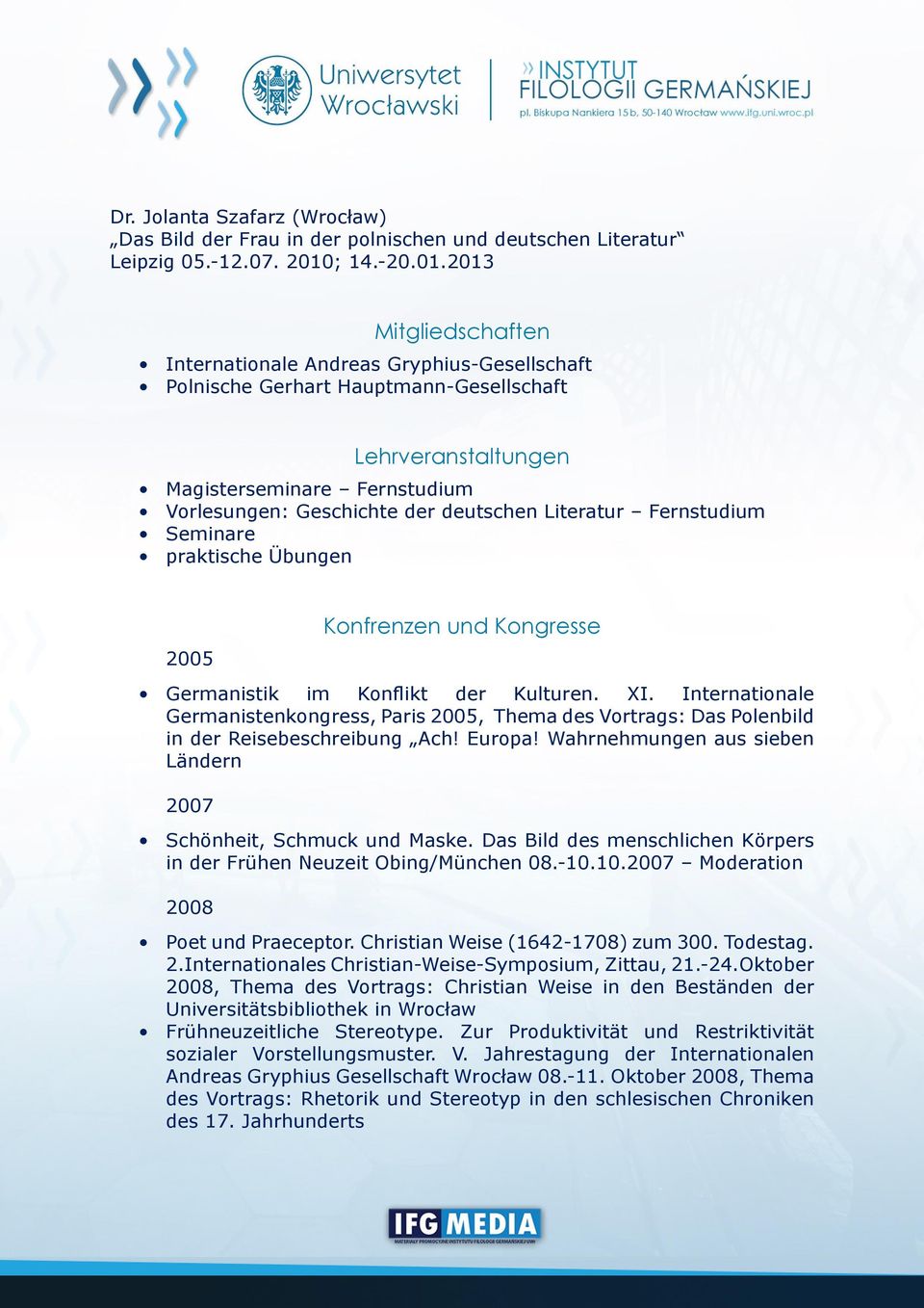 2013 Mitgliedschaften Internationale Andreas Gryphius-Gesellschaft Polnische Gerhart Hauptmann-Gesellschaft Lehrveranstaltungen Magisterseminare Fernstudium Vorlesungen: Geschichte der deutschen