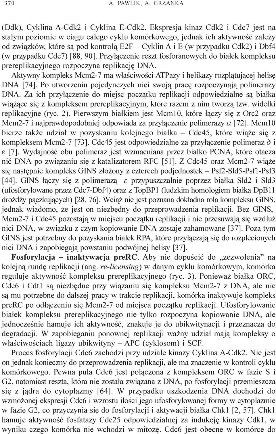 przypadku Cdc7) [88, 90]. Przy³¹czenie reszt fosforanowych do bia³ek kompleksu prereplikacyjnego rozpoczyna replikacjê DNA.