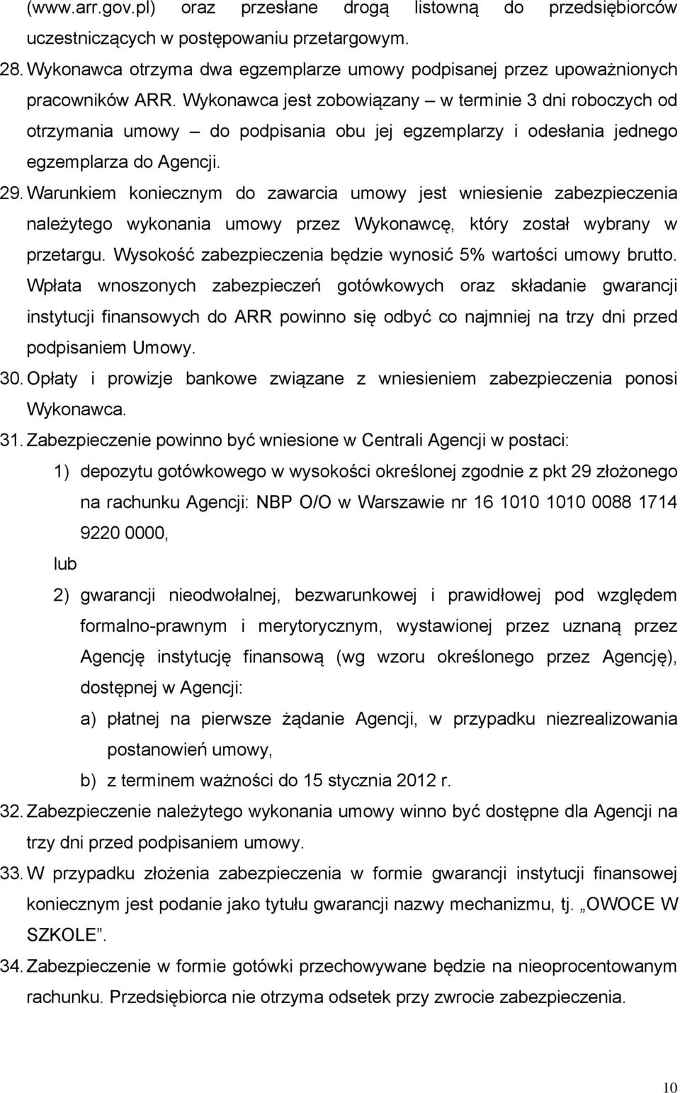 Wykonawca jest zobowiązany w terminie 3 dni roboczych od otrzymania umowy do podpisania obu jej egzemplarzy i odesłania jednego egzemplarza do Agencji. 29.