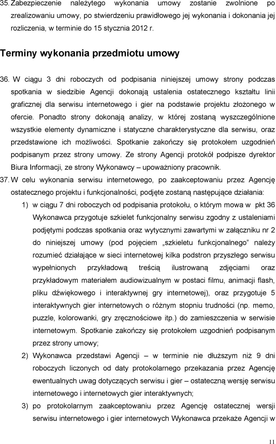 W ciągu 3 dni roboczych od podpisania niniejszej umowy strony podczas spotkania w siedzibie Agencji dokonają ustalenia ostatecznego kształtu linii graficznej dla serwisu internetowego i gier na