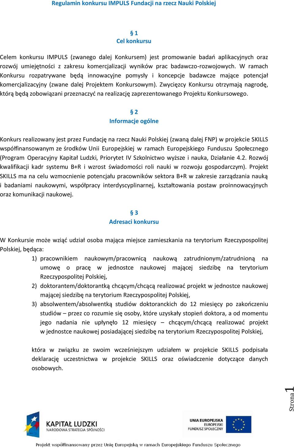 Zwycięzcy Konkursu otrzymają nagrodę, którą będą zobowiązani przeznaczyć na realizację zaprezentowanego Projektu Konkursowego.