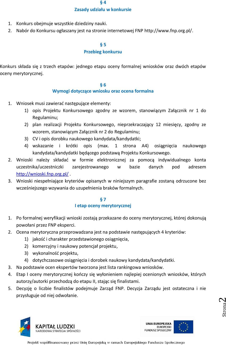 Wniosek musi zawierać następujące elementy: 1) opis Projektu Konkursowego zgodny ze wzorem, stanowiącym Załącznik nr 1 do Regulaminu; 2) plan realizacji Projektu Konkursowego, nieprzekraczający 12