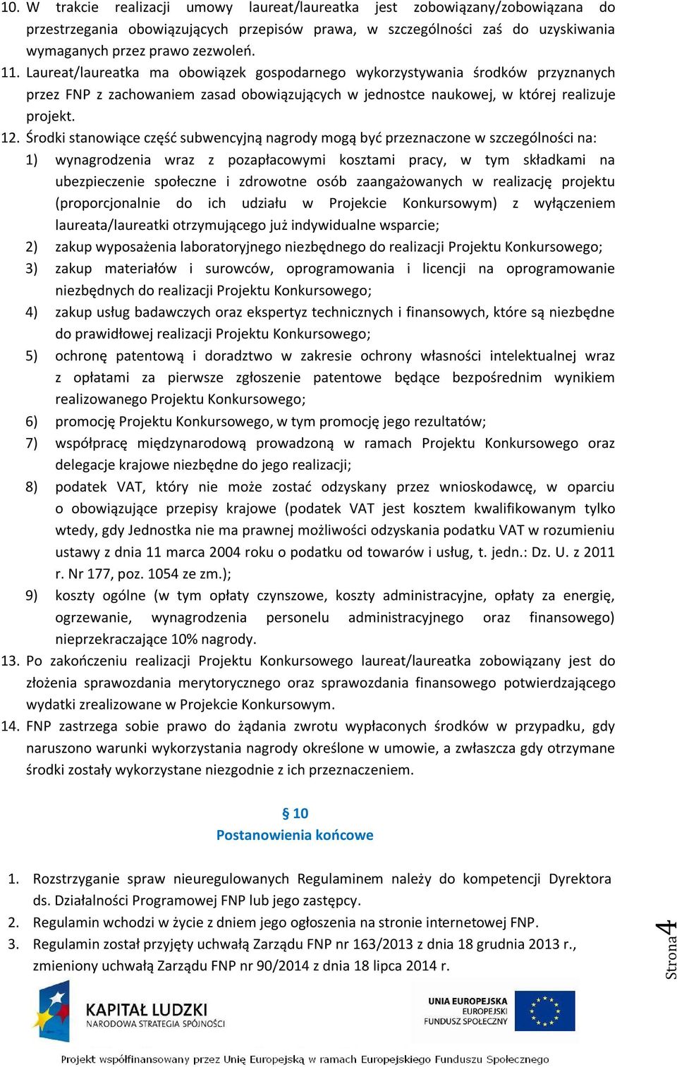 Środki stanowiące część subwencyjną nagrody mogą być przeznaczone w szczególności na: 1) wynagrodzenia wraz z pozapłacowymi kosztami pracy, w tym składkami na ubezpieczenie społeczne i zdrowotne osób