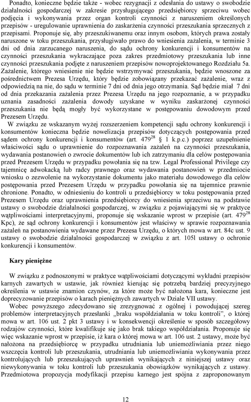 Proponuje się, aby przeszukiwanemu oraz innym osobom, których prawa zostały naruszone w toku przeszukania, przysługiwało prawo do wniesienia zażalenia, w terminie 3 dni od dnia zarzucanego