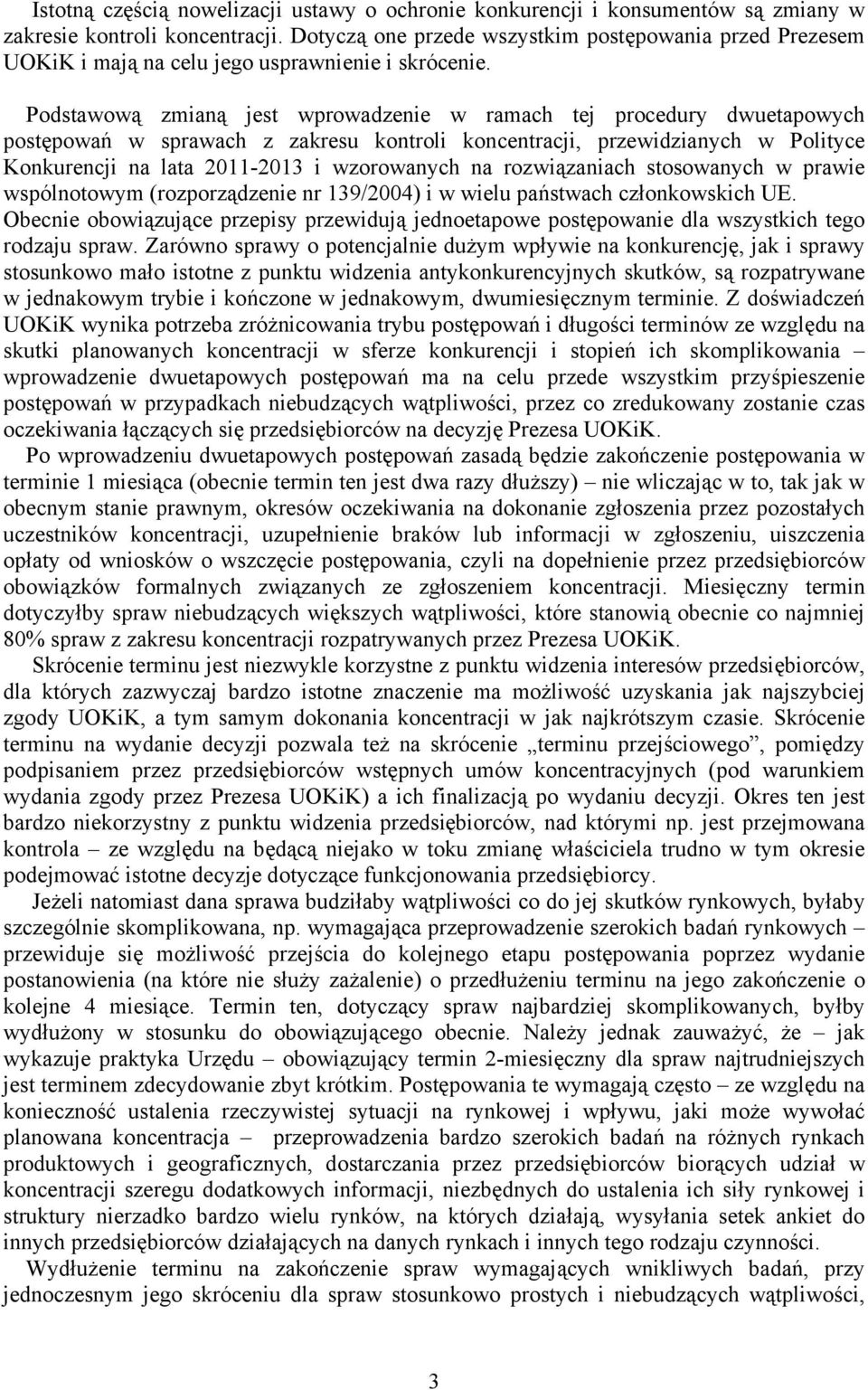 Podstawową zmianą jest wprowadzenie w ramach tej procedury dwuetapowych postępowań w sprawach z zakresu kontroli koncentracji, przewidzianych w Polityce Konkurencji na lata 2011-2013 i wzorowanych na