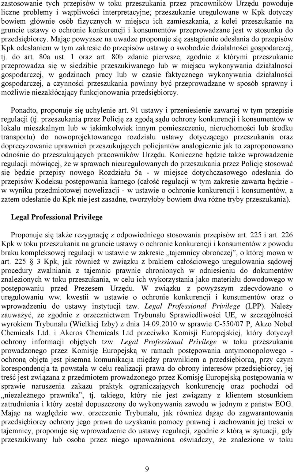 Mając powyższe na uwadze proponuje się zastąpienie odesłania do przepisów Kpk odesłaniem w tym zakresie do przepisów ustawy o swobodzie działalności gospodarczej, tj. do art. 80a ust. 1 oraz art.